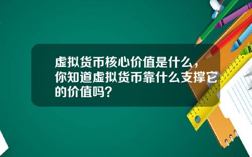 虚拟货币核心价值是什么，你知道虚拟货币靠什么支撑它的价值吗？