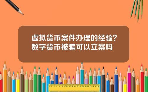 虚拟货币案件办理的经验？数字货币被骗可以立案吗