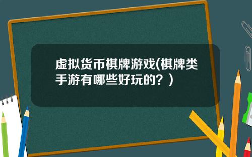 虚拟货币棋牌游戏(棋牌类手游有哪些好玩的？)