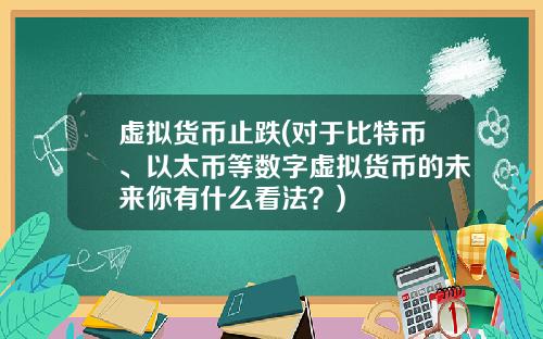 虚拟货币止跌(对于比特币、以太币等数字虚拟货币的未来你有什么看法？)