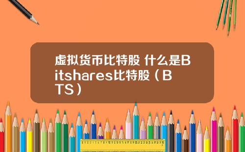 虚拟货币比特股 什么是Bitshares比特股（BTS）