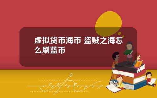 虚拟货币海币 盗贼之海怎么刷蓝币