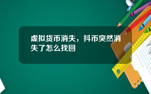 虚拟货币消失，抖币突然消失了怎么找回