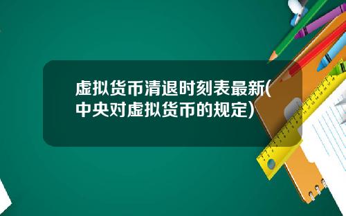 虚拟货币清退时刻表最新(中央对虚拟货币的规定)