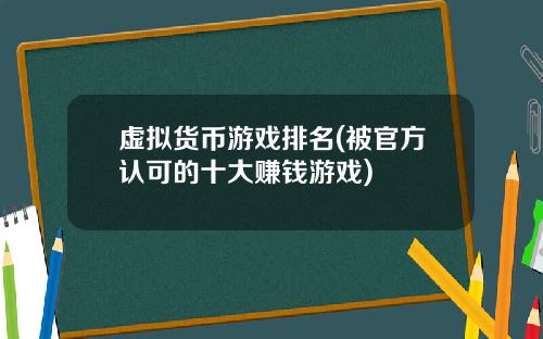虚拟货币游戏排名(被官方认可的十大赚钱游戏)