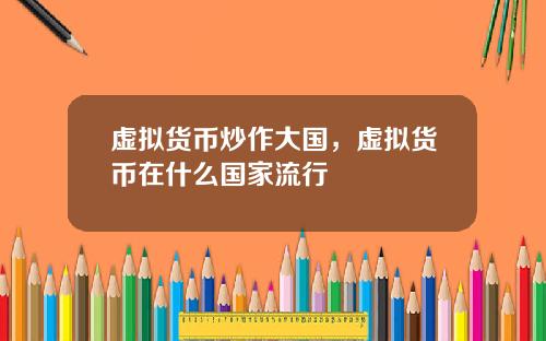 虚拟货币炒作大国，虚拟货币在什么国家流行