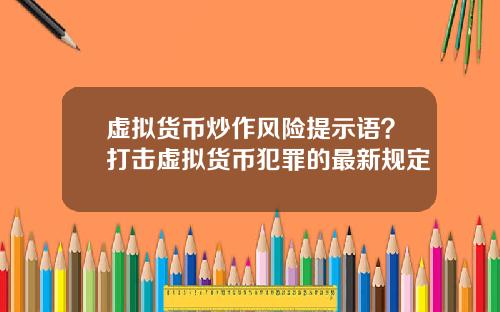 虚拟货币炒作风险提示语？打击虚拟货币犯罪的最新规定