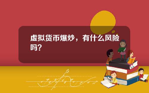 虚拟货币爆炒，有什么风险吗？