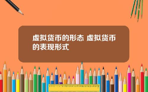 虚拟货币的形态 虚拟货币的表现形式