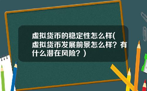 虚拟货币的稳定性怎么样(虚拟货币发展前景怎么样？有什么潜在风险？)
