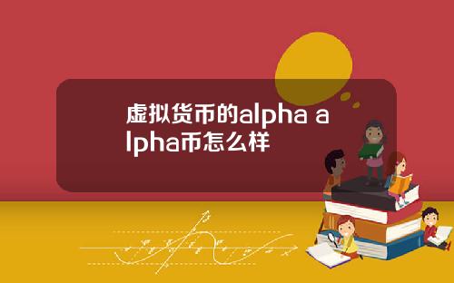 虚拟货币的alpha alpha币怎么样