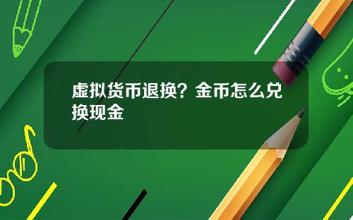 虚拟货币退换？金币怎么兑换现金