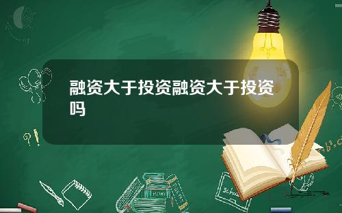 融资大于投资融资大于投资吗