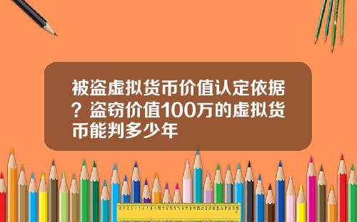 被盗虚拟货币价值认定依据？盗窃价值100万的虚拟货币能判多少年