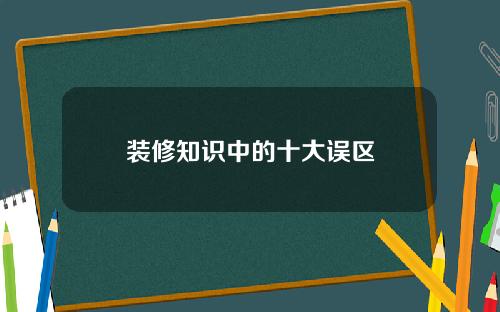 装修知识中的十大误区