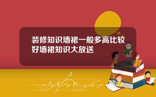 装修知识墙裙一般多高比较好墙裙知识大放送
