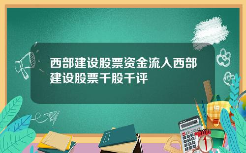 西部建设股票资金流入西部建设股票千股千评