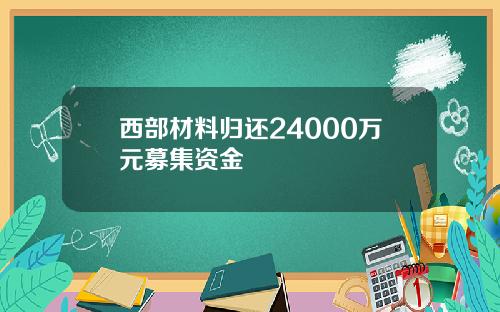 西部材料归还24000万元募集资金