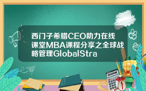 西门子希腊CEO助力在线课堂MBA课程分享之全球战略管理GlobalStrategicManagement