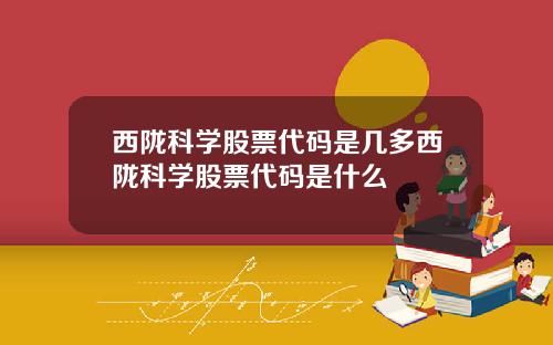西陇科学股票代码是几多西陇科学股票代码是什么