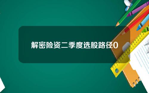 解密险资二季度选股路径0
