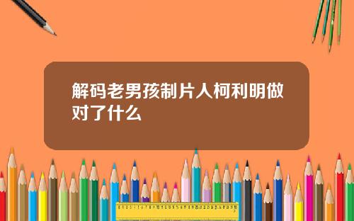 解码老男孩制片人柯利明做对了什么