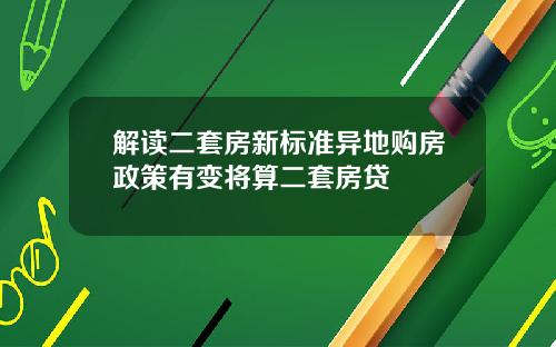 解读二套房新标准异地购房政策有变将算二套房贷