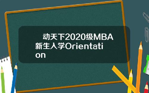 誠动天下2020级MBA新生入学Orientation