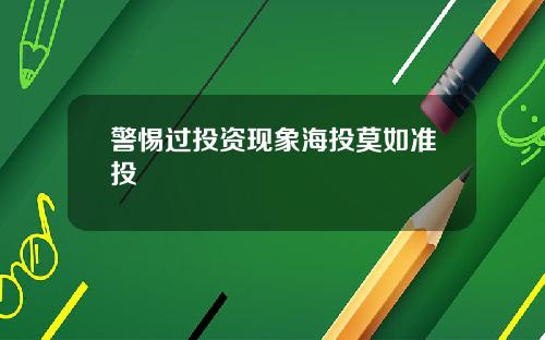 警惕过投资现象海投莫如准投