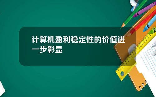 计算机盈利稳定性的价值进一步彰显