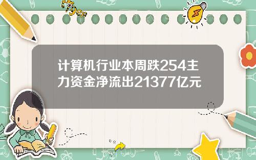 计算机行业本周跌254主力资金净流出21377亿元