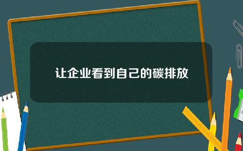 让企业看到自己的碳排放