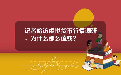 记者暗访虚拟货币行情调研，为什么那么值钱？