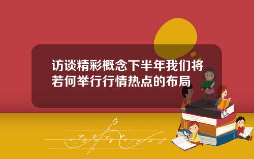 访谈精彩概念下半年我们将若何举行行情热点的布局