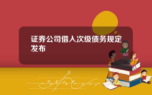 证券公司借入次级债务规定发布