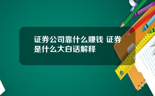 证券公司靠什么赚钱 证券是什么大白话解释