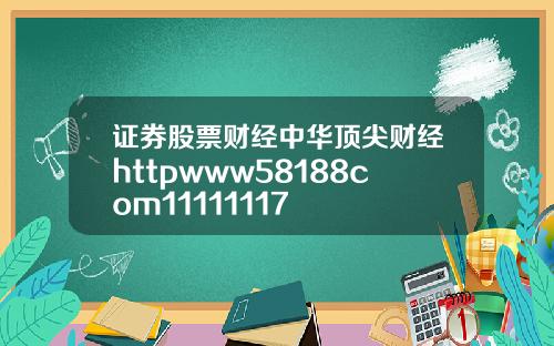 证券股票财经中华顶尖财经httpwww58188com11111117