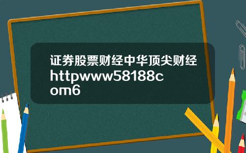 证券股票财经中华顶尖财经httpwww58188com6