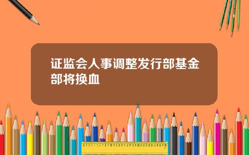 证监会人事调整发行部基金部将换血