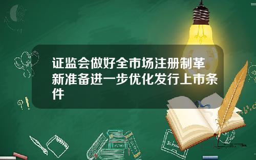 证监会做好全市场注册制革新准备进一步优化发行上市条件