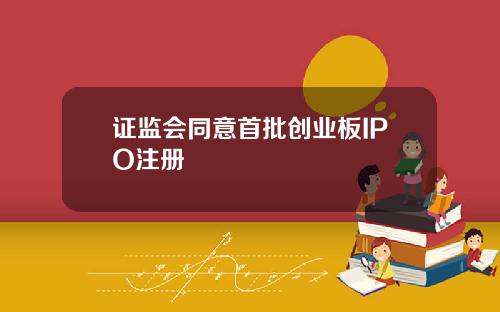 证监会同意首批创业板IPO注册