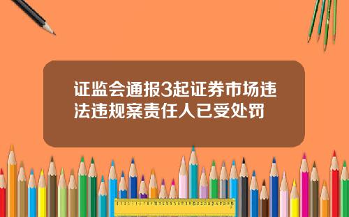 证监会通报3起证券市场违法违规案责任人已受处罚