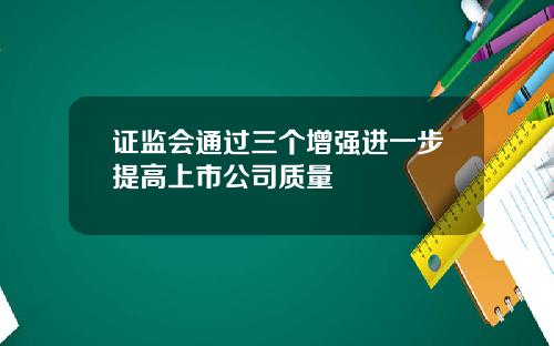 证监会通过三个增强进一步提高上市公司质量