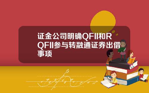证金公司明确QFII和RQFII参与转融通证券出借事项