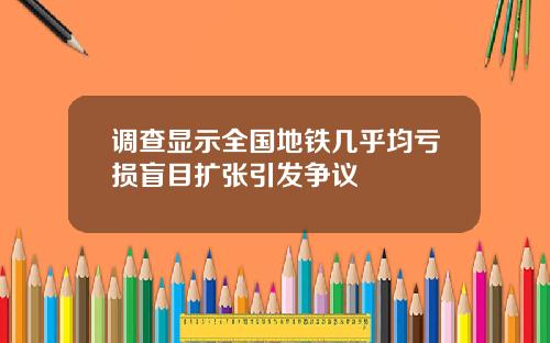 调查显示全国地铁几乎均亏损盲目扩张引发争议