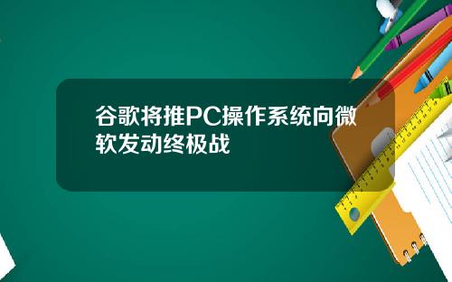谷歌将推PC操作系统向微软发动终极战