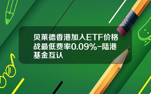 贝莱德香港加入ETF价格战最低费率0.09%-陆港基金互认