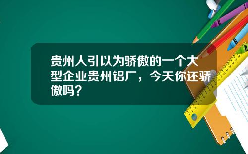 贵州人引以为骄傲的一个大型企业贵州铝厂，今天你还骄傲吗？