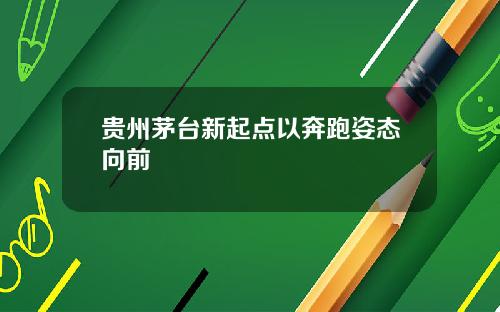贵州茅台新起点以奔跑姿态向前
