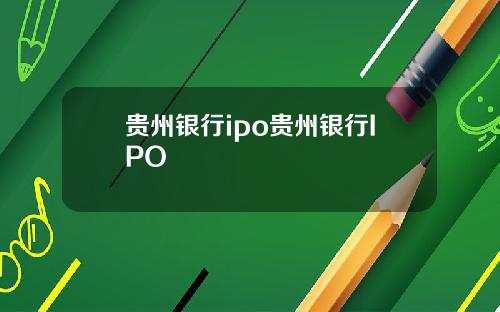 贵州银行ipo贵州银行IPO
